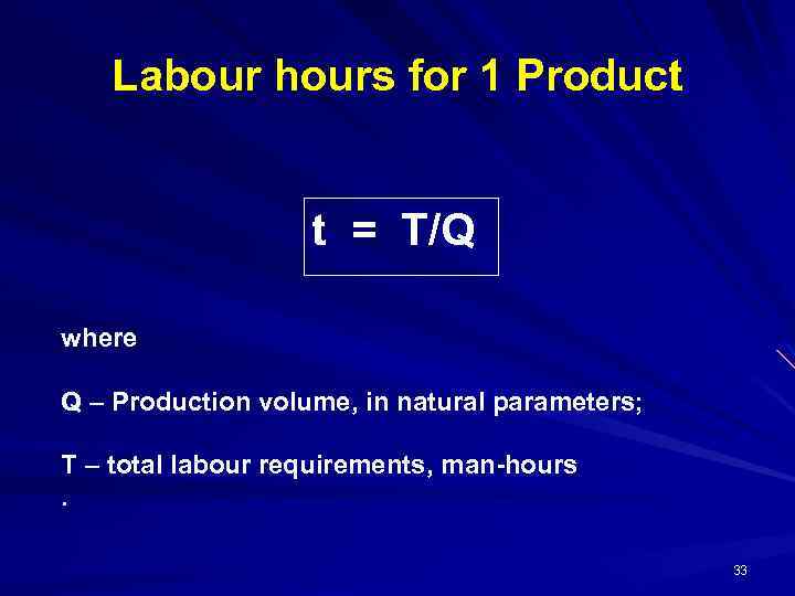 Labour hours for 1 Product t = T/Q where Q – Production volume, in