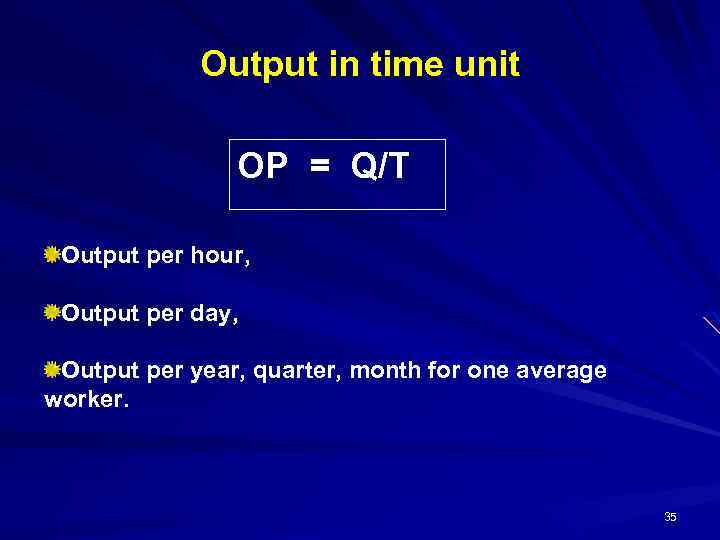 Output in time unit OP = Q/T Output per hour, Output per day, Output