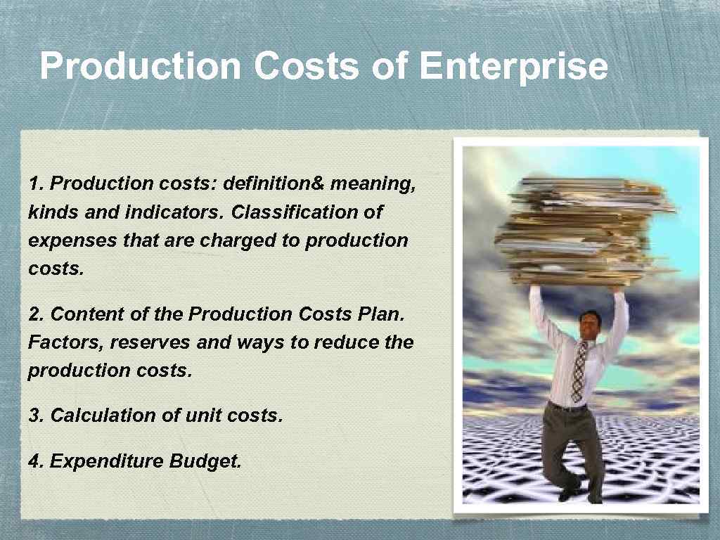 Production Costs of Enterprise 1. Production costs: definition& meaning, kinds and indicators. Classification of