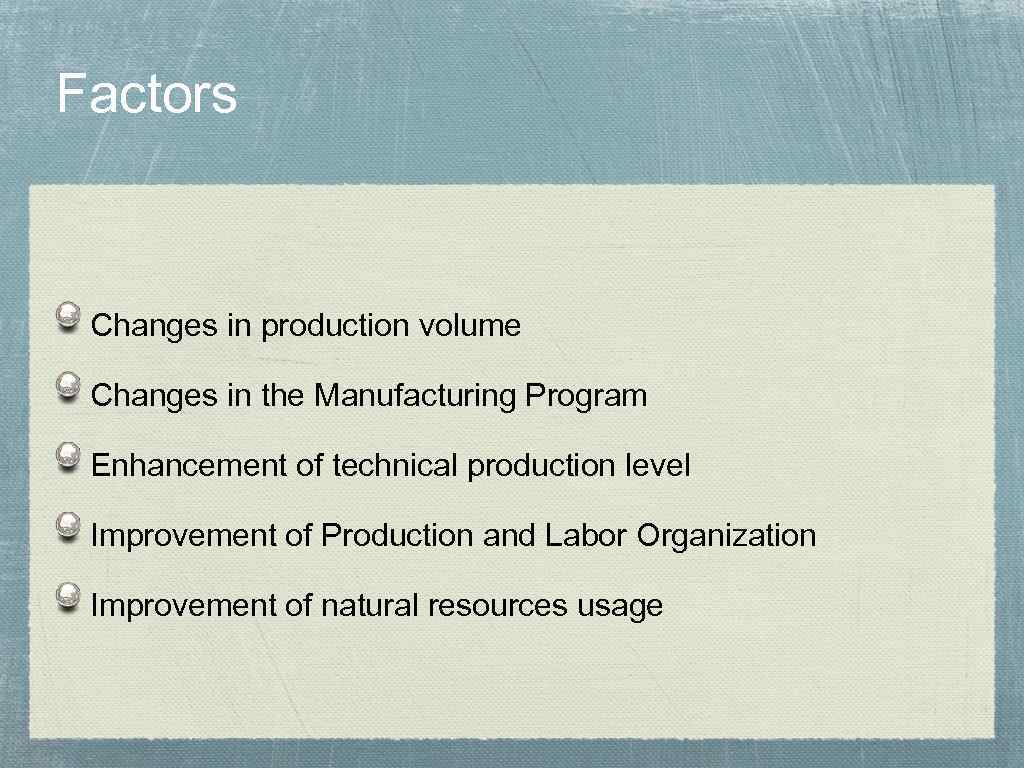 Factors Changes in production volume Changes in the Manufacturing Program Enhancement of technical production