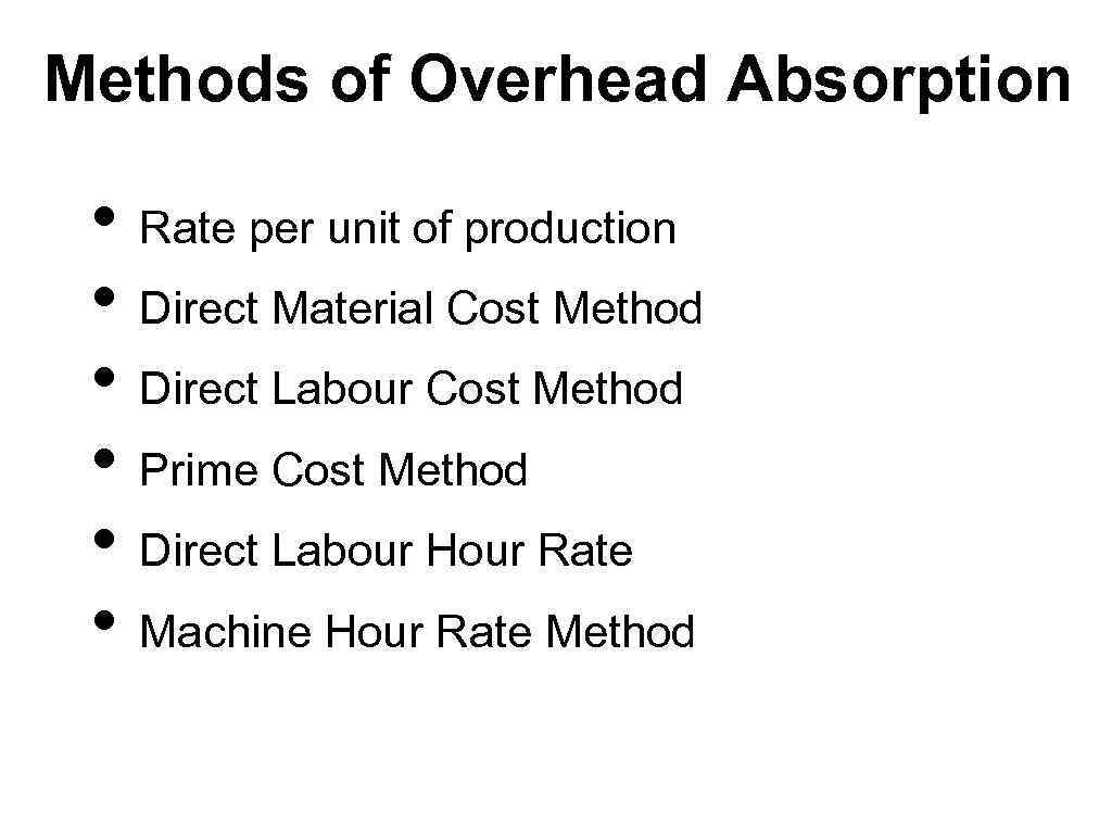 Methods of Overhead Absorption • Rate per unit of production • Direct Material Cost