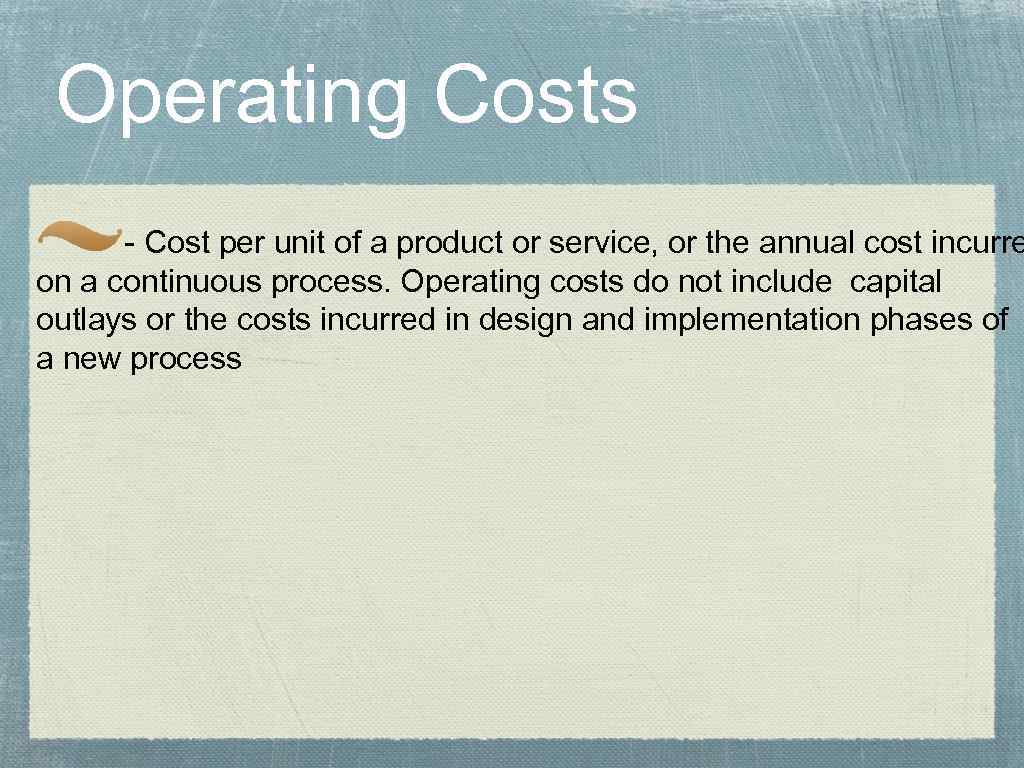 Operating Costs - Cost per unit of a product or service, or the annual