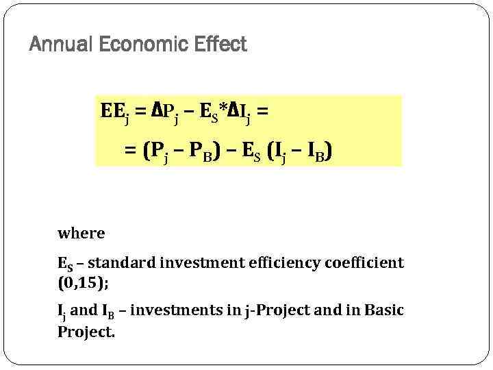 Annual Economic Effect EEj = ΔPj – ЕS*ΔIj = = (Pj – PB) –