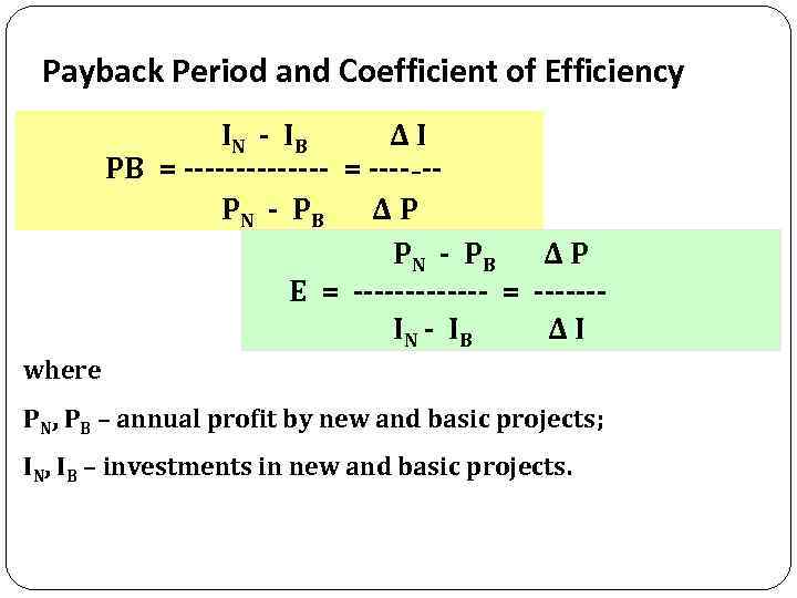 Payback Period and Coefficient of Efficiency IN - IB ∆I PB = ------- =