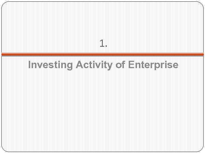 1. Investing Activity of Enterprise 