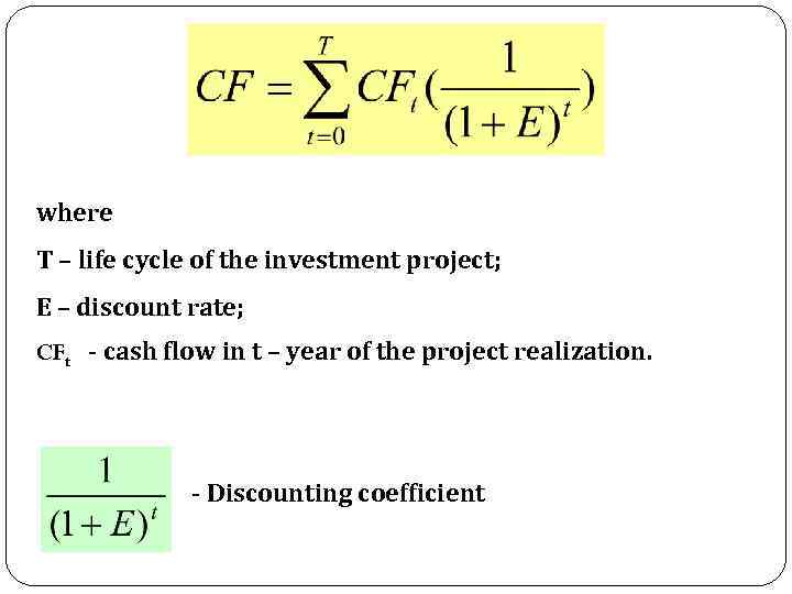 where Т – life cycle of the investment project; Е – discount rate; CFt