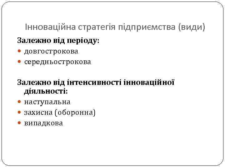 Інноваційна стратегія підприємства (види) Залежно від періоду: довгострокова середньострокова Залежно від інтенсивності інноваційної діяльності: