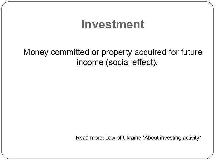 Investment Money committed or property acquired for future income (social effect). Read more: Low