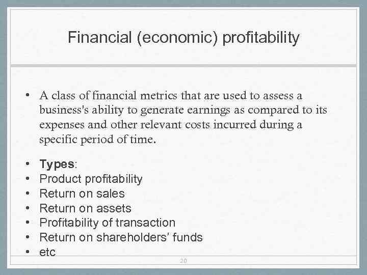 Financial (economic) profitability • A class of financial metrics that are used to assess