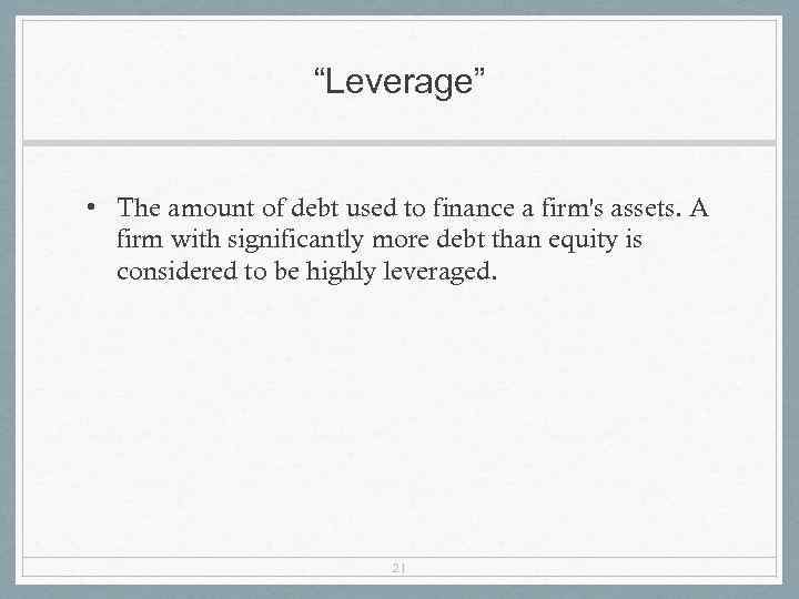 “Leverage” • The amount of debt used to finance a firm's assets. A firm