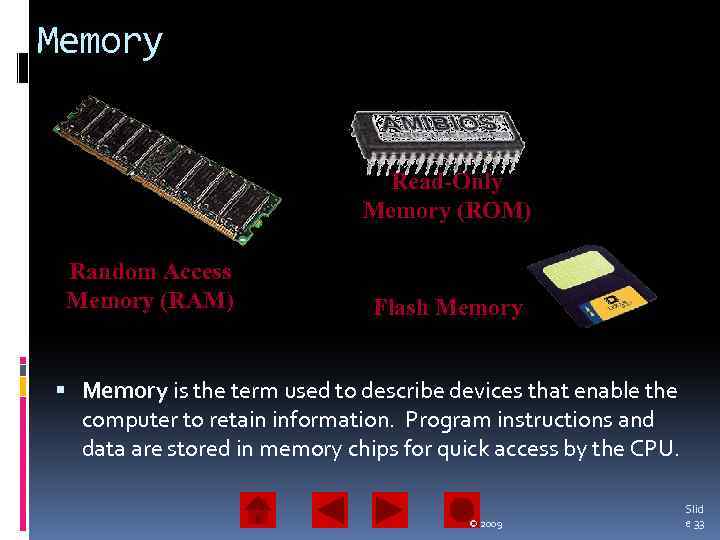 Memory Read-Only Memory (ROM) Random Access Memory (RAM) Flash Memory is the term used