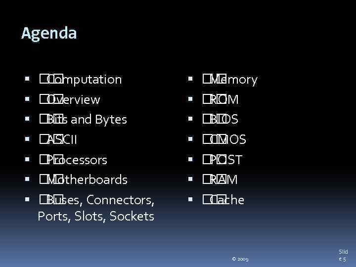 Agenda Computation Overview and Bytes Bits ASCII Processors Motherboards Connectors, Buses, Ports, Slots, Sockets