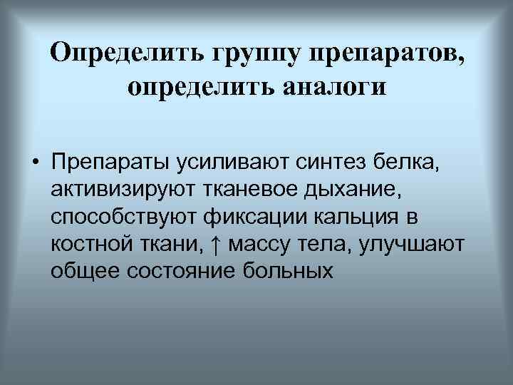 Определить группу препаратов, определить аналоги • Препараты усиливают синтез белка, активизируют тканевое дыхание, способствуют