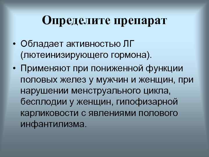 Определите препарат • Обладает активностью ЛГ (лютеинизирующего гормона). • Применяют при пониженной функции половых