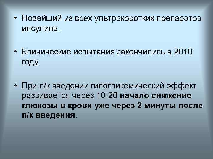  • Новейший из всех ультракоротких препаратов инсулина. • Клинические испытания закончились в 2010