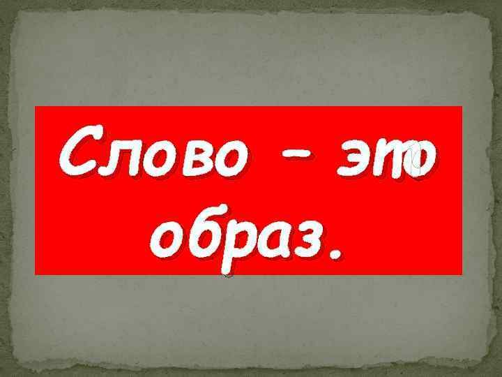 Слово – это образ. 