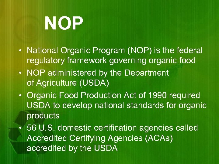 NOP • National Organic Program (NOP) is the federal regulatory framework governing organic food