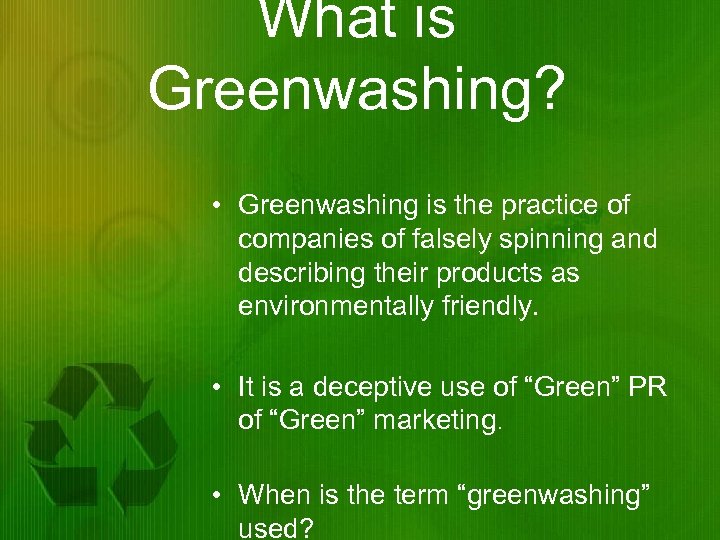 What is Greenwashing? • Greenwashing is the practice of companies of falsely spinning and