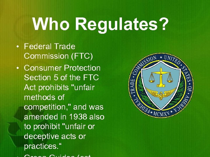 Who Regulates? • Federal Trade Commission (FTC) • Consumer Protection Section 5 of the