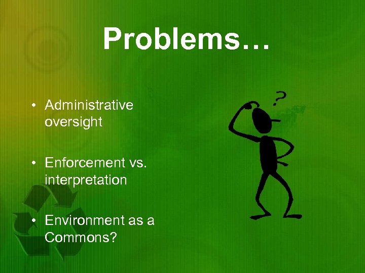 Problems… • Administrative oversight • Enforcement vs. interpretation • Environment as a Commons? 