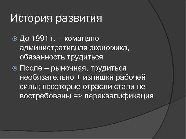 История развития До 1991 г. – командноадминистративная экономика, обязанность трудиться После – рыночная, трудиться