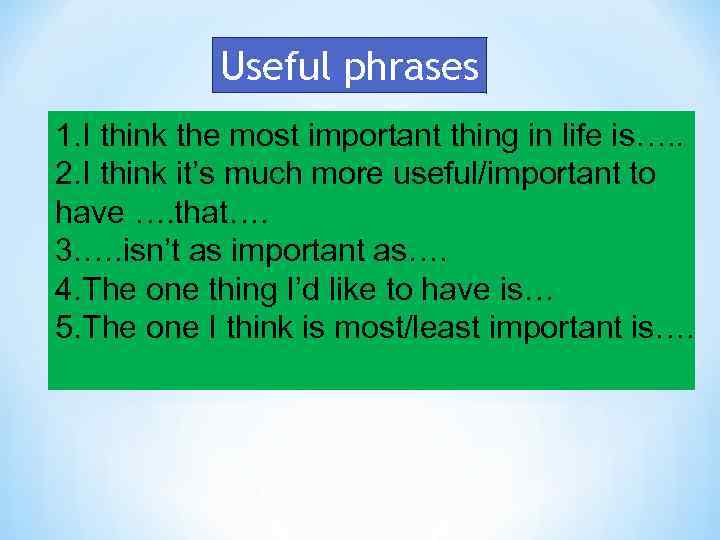 Useful phrases 1. I think the most important thing in life is…. . 2.