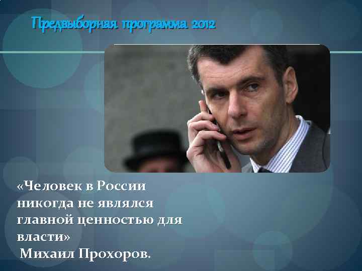 Предвыборная программа 2012 «Человек в России никогда не являлся главной ценностью для власти» Михаил