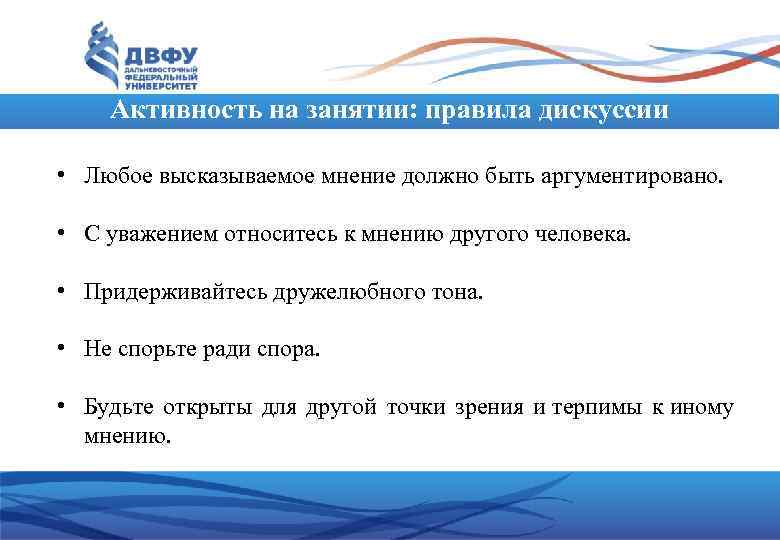 Активность на занятии: правила дискуссии • Любое высказываемое мнение должно быть аргументировано. • С