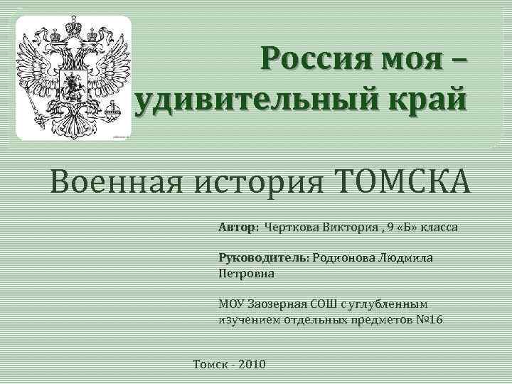 Россия моя – удивительный край Военная история ТОМСКА Автор: Черткова Виктория , 9 «Б»