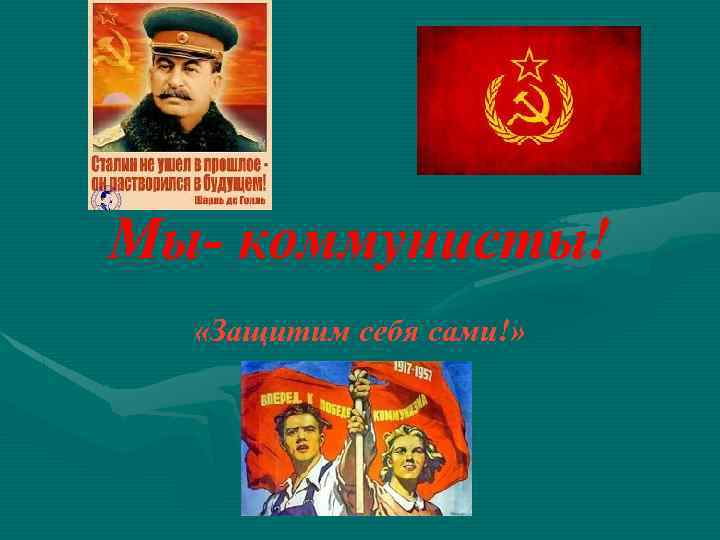 Мы- коммунисты! «Защитим себя сами!» 
