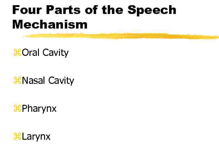 Four Parts of the Speech Mechanism z. Oral Cavity z. Nasal Cavity z. Pharynx