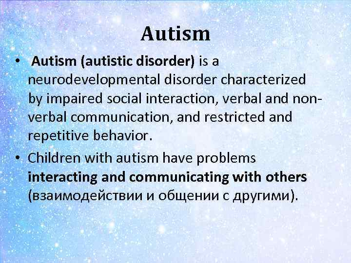 Autism • Autism (autistic disorder) is a neurodevelopmental disorder characterized by impaired social interaction,