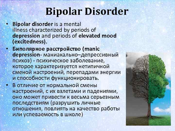 Bipolar Disorder • Bipolar disorder is a mental illness characterized by periods of depression