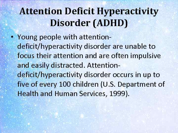 Attention Deficit Hyperactivity Disorder (ADHD) • Young people with attentiondeficit/hyperactivity disorder are unable to