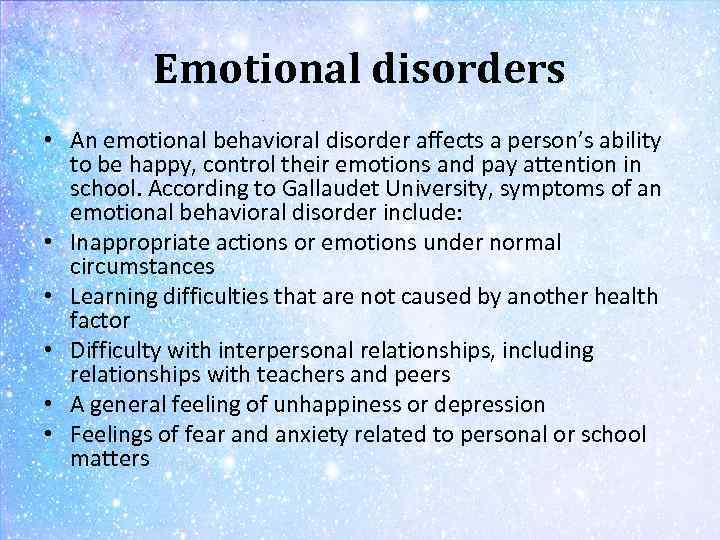 Emotional disorders • An emotional behavioral disorder affects a person’s ability to be happy,
