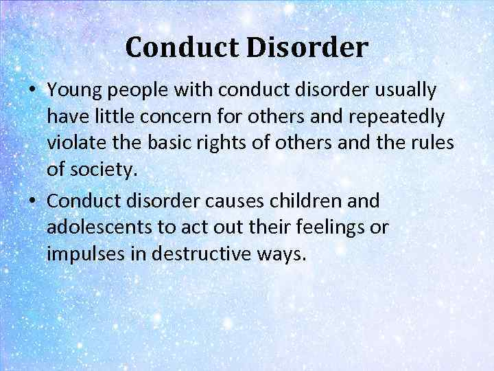 Conduct Disorder • Young people with conduct disorder usually have little concern for others