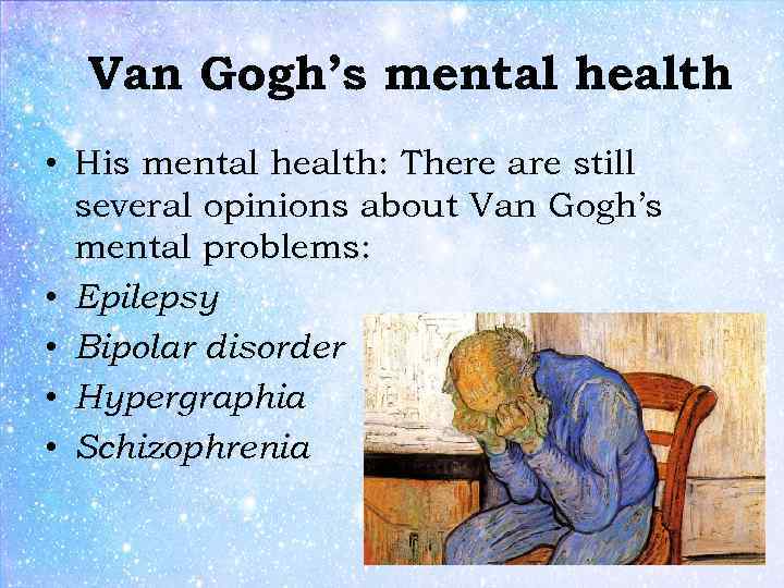 Van Gogh’s mental health • His mental health: There are still several opinions about