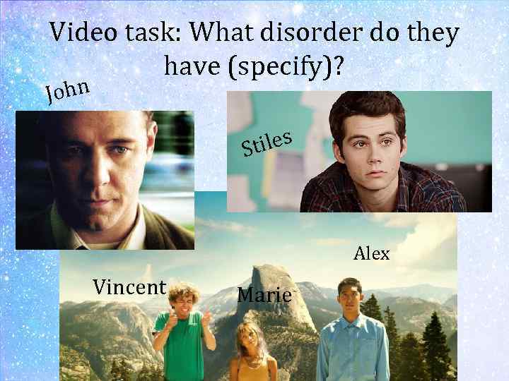 Video task: What disorder do they have (specify)? John tiles S Alex Vincent Marie