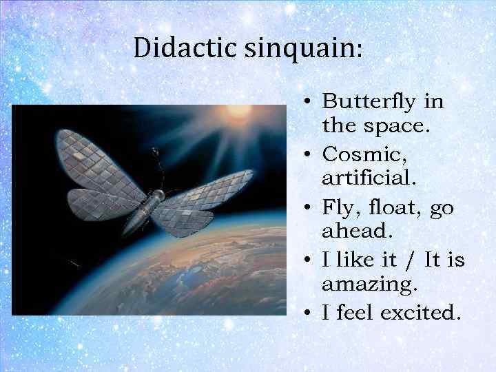 Didactic sinquain: • Butterfly in the space. • Cosmic, artificial. • Fly, float, go