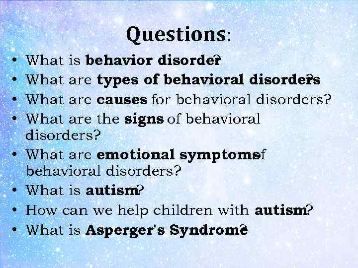 Questions: • • What is behavior disorder ? What are types of behavioral disorders