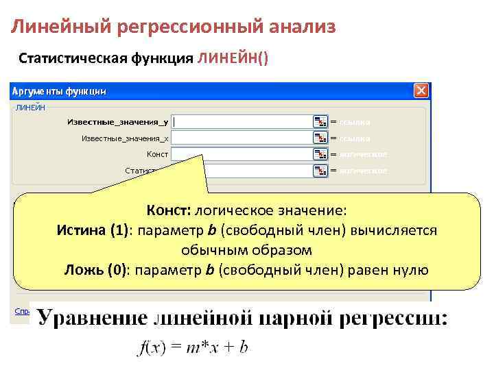 Линейный регрессионный анализ Статистическая функция ЛИНЕЙН() Конст: логическое значение: Истина (1): параметр b (свободный