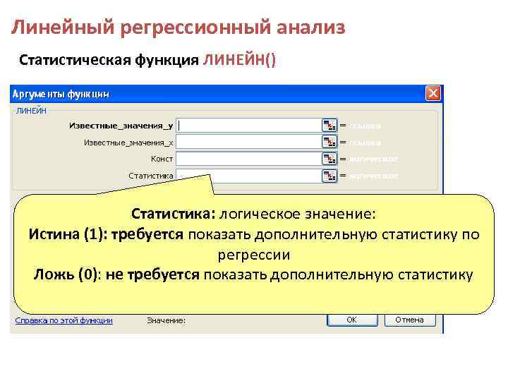 Линейный регрессионный анализ Статистическая функция ЛИНЕЙН() Статистика: логическое значение: Истина (1): требуется показать дополнительную