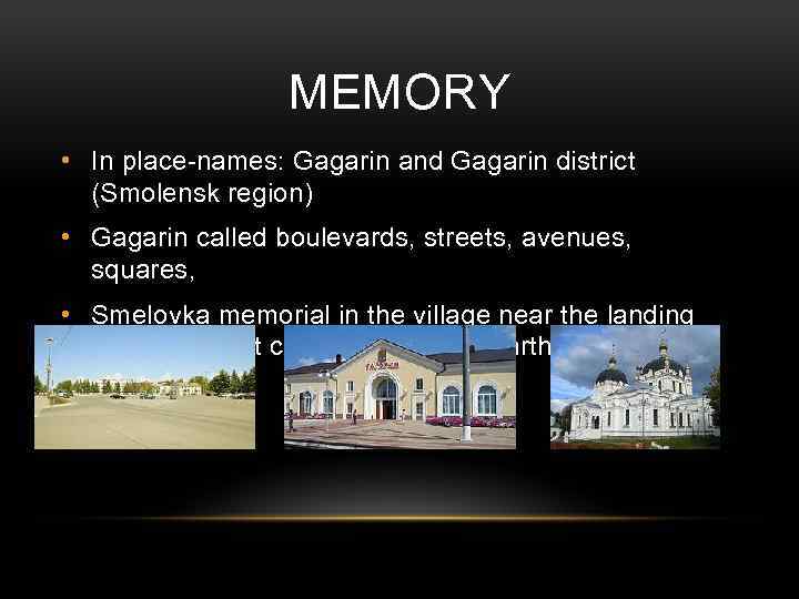 MEMORY • In place-names: Gagarin and Gagarin district (Smolensk region) • Gagarin called boulevards,