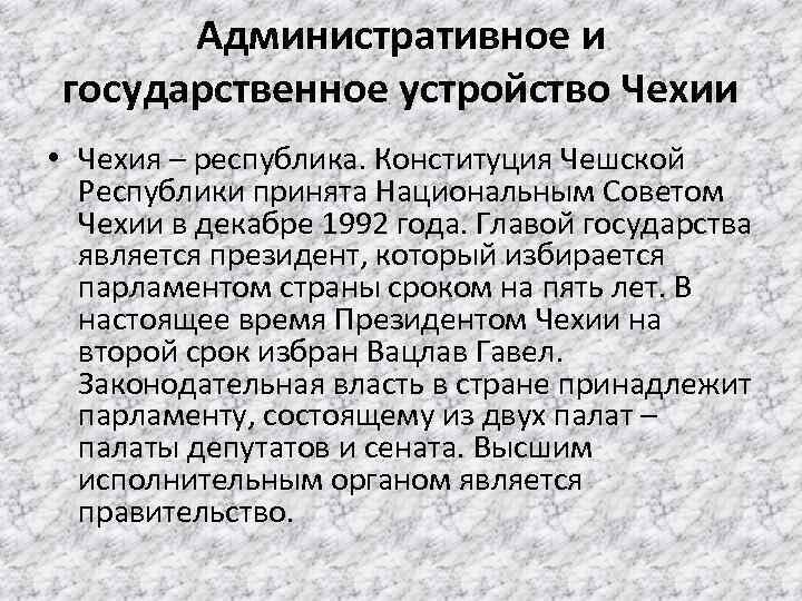 Административное и государственное устройство Чехии • Чехия – республика. Конституция Чешской Республики принята Национальным