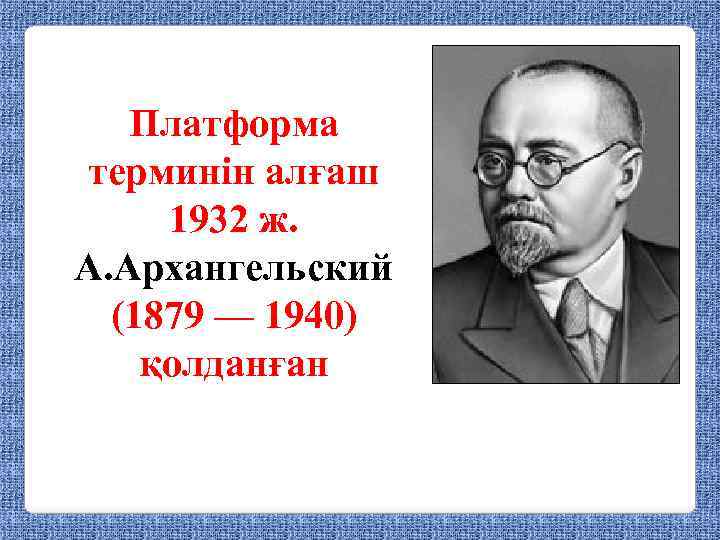 Платформа терминін алғаш 1932 ж. А. Архангельский (1879 — 1940) қолданған 