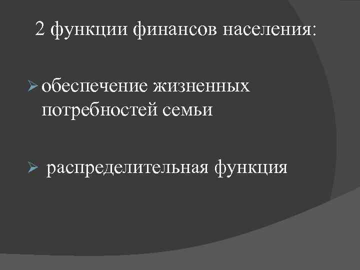 2 функции финансов населения: Ø обеспечение жизненных потребностей семьи Ø распределительная функция 