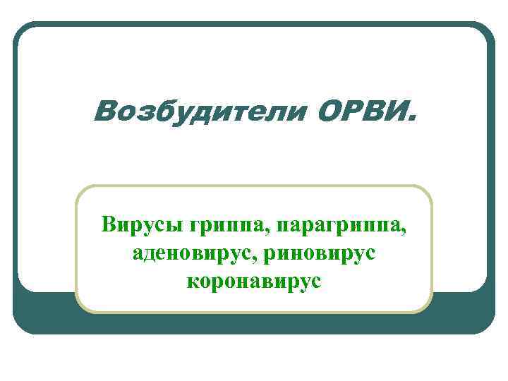Возбудители ОРВИ. Вирусы гриппа, парагриппа, аденовирус, риновирус коронавирус 