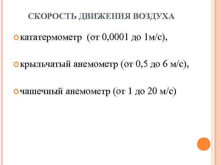 СКОРОСТЬ ДВИЖЕНИЯ ВОЗДУХА кататермометр крыльчатый чашечный (от 0, 0001 до 1 м/с), анемометр (от