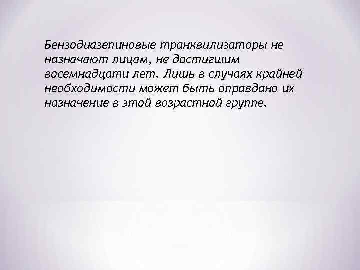 Бензодиазепиновые транквилизаторы не назначают лицам, не достигшим восемнадцати лет. Лишь в случаях крайней необходимости