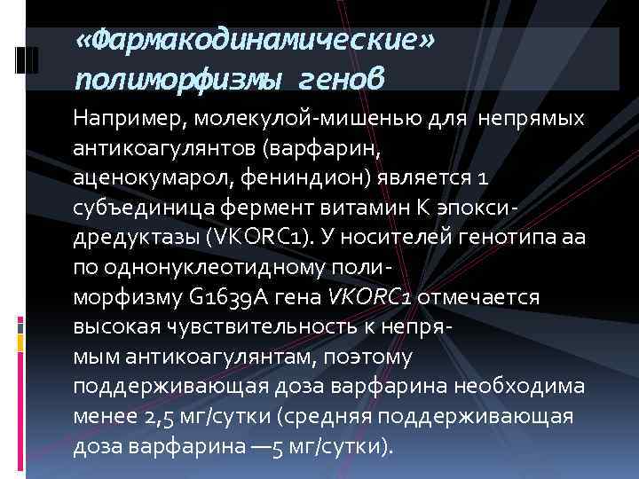  «Фармакодинамические» полиморфизмы генов Например, молекулой-мишенью для непрямых антикоагулянтов (варфарин, аценокумарол, фениндион) является 1